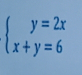 beginarrayl y=2x x+y=6endarray.