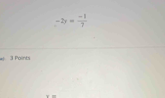 -2y= (-1)/7 
w 3 Points
v=