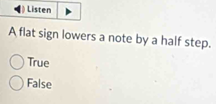 Listen
A flat sign lowers a note by a half step.
True
False