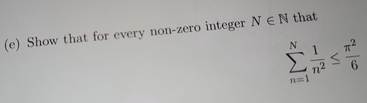 Show that for every non-zero integer N∈ N that
sumlimits _(n=1)^N 1/n^2 ≤  π^2/6 