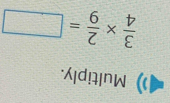 Multiply.
 3/4 *  2/9 =□