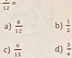 frac 12=
a)  8/12   1/2 
b)
c)  6/15   3/4 
d)