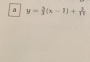 a y= 5/3 (x-1)+ 3/11 