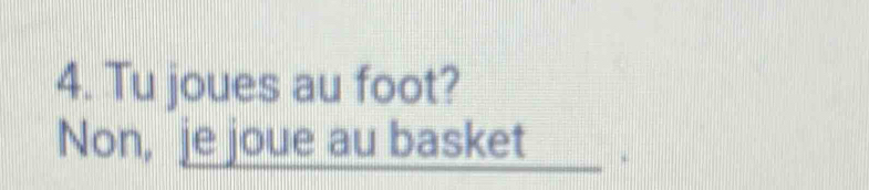 Tu joues au foot? 
Non, je joue au basket gnng