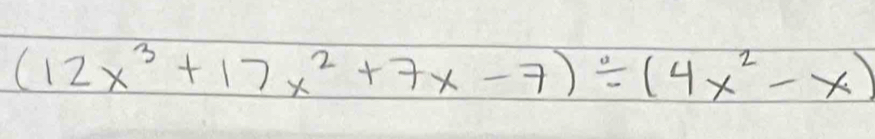 (12x^3+17x^2+7x-7)/ (4x^2-x)