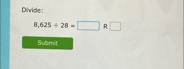 Divide:
8,625/ 28=□ R □ 
Submit