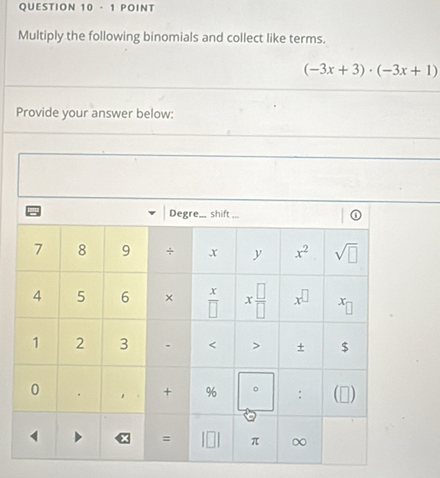 · 1 POINT
Multiply the following binomials and collect like terms.
(-3x+3)· (-3x+1)
Provide your answer below: