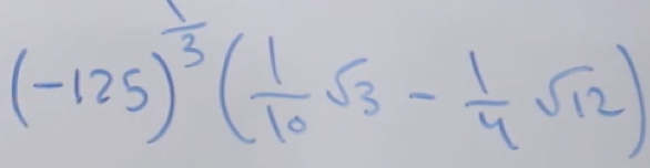 (-125)^ 1/3 ( 1/10 sqrt(3)- 1/4 sqrt(12))