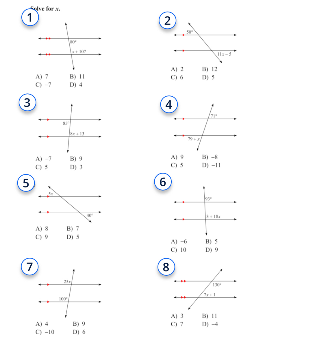 Solve for x.
A) 2 B) 12
A) 7 B) 11 C) 6 D) 5
C) -7 D) 4
3
A) -7 B) 9 A) 9 B) -8
C) 5 D) 3 C) 5 D) −11
5
6
A) 8 B) 7
C) 9 D) 5
A) -6 B) 5
C) 10 D) 9
A) 3 B) 11
A) 4 B) 9 C) 7 D) -4
C) −10 D) 6