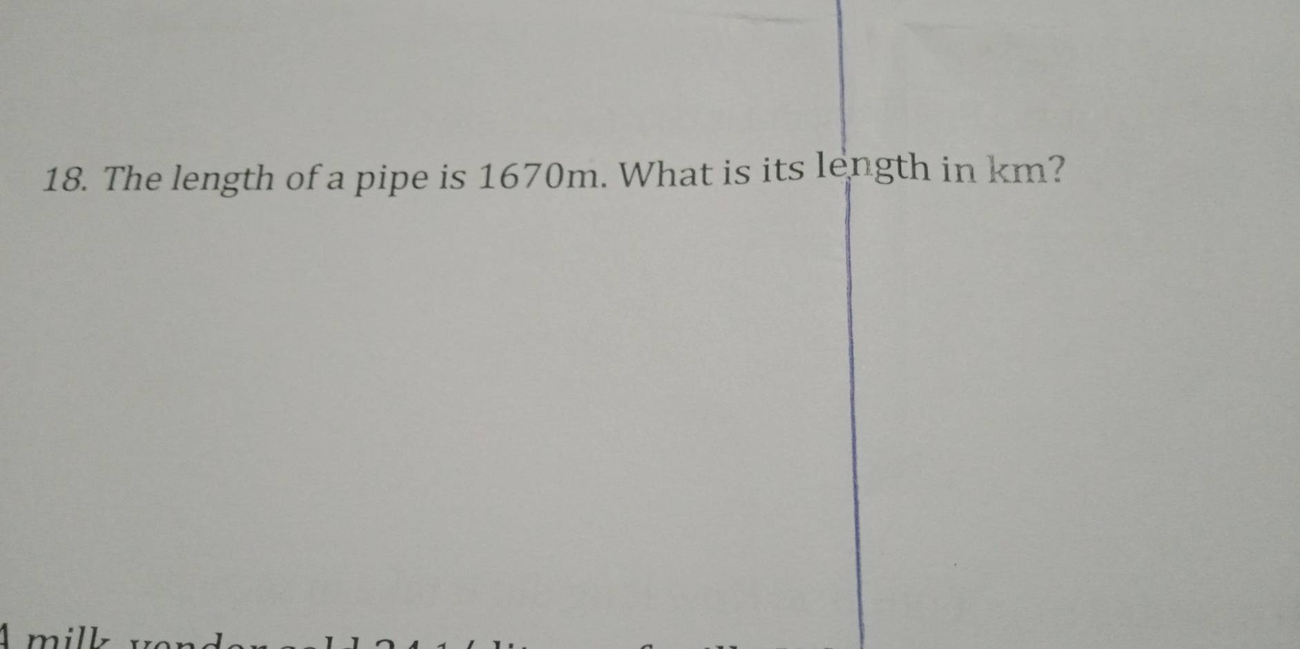 The length of a pipe is 1670m. What is its length in km?
m