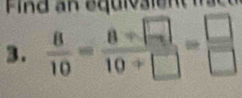 Find an equivaie 
3.  8/10 = (8/ □ )/10/ □  = □ /□  