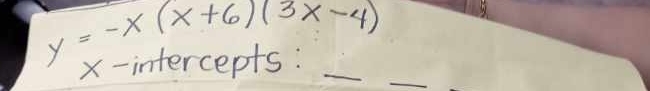 y=-x(x+6)(3x-4)
x - intercepts._ 
_