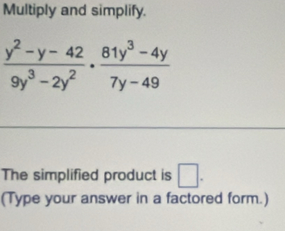 Multiply and simplify.
The simplified product is □ .
(Type your answer in a factored form.)