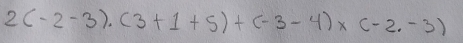 2(-2-3)· (3+1+5)+(-3-4)* (-2.-3)