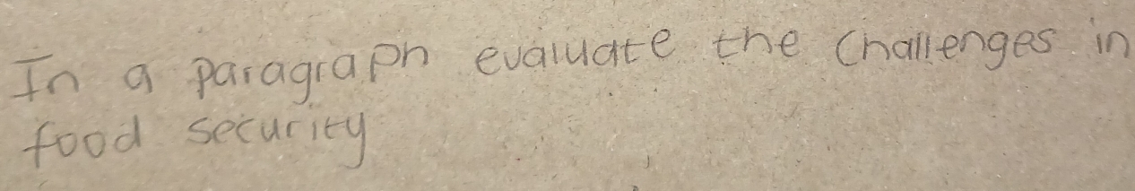 In a paiagraph evaluate the challenges in 
food security