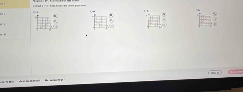 on 5 d. Graph p=16-1.25q g. Choose the correct graph below 
n 
on 6 A. ○ C. ○ D. 
,
35
15
on 7
0
0
29
0 4
on () 
Clear all Checa s 
solve this View an example Get more help -