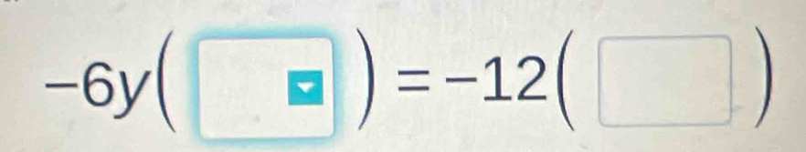 -6y(□ )=-12(□ )