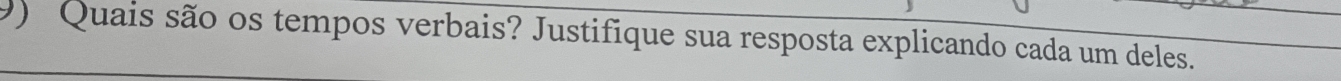 ) Quais são os tempos verbais? Justifique sua resposta explicando cada um deles.