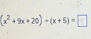 (x² +9x+20)÷(x + 5) =−