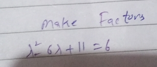 make factors
lambda^2-6lambda +11=6