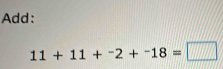 Add:
11+11+^-2+^-18=□