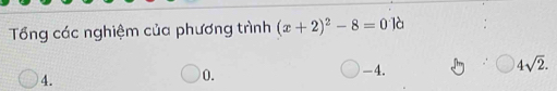 Tổng các nghiệm của phương trình (x+2)^2-8=01dot 
4.
) 0. -4. 4sqrt(2).