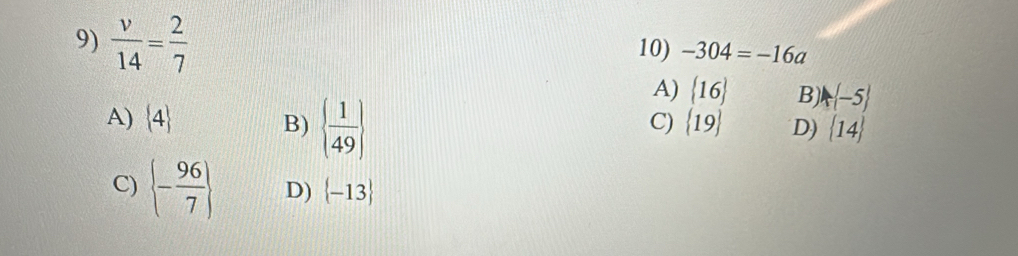  v/14 = 2/7 
10) -304=-16a
A)  4 B)   1/49 
A)  16 B)  -5
C)  19 D)  14
C)  - 96/7  D)  -13