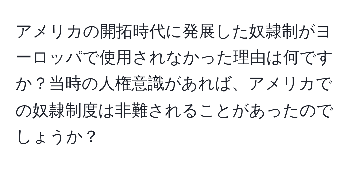 アメリカの開拓時代に発展した奴隷制がヨーロッパで使用されなかった理由は何ですか？当時の人権意識があれば、アメリカでの奴隷制度は非難されることがあったのでしょうか？