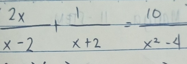  2x/x-2 + 1/x+2 = 10/x^2-4 