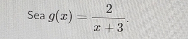 Sea g(x)= 2/x+3 .