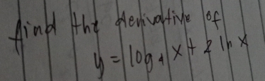 Aind the Henueltive of
y=log _4x+2ln x