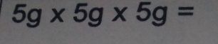 5g* 5g* 5g=