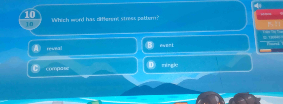 scong
Which word has different stress pattern?
10
Trần Thị Tra
!D: 1308457
reveal event Round: 1
compose mingle