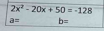 2x^2-20x+50=-128
a=
b=