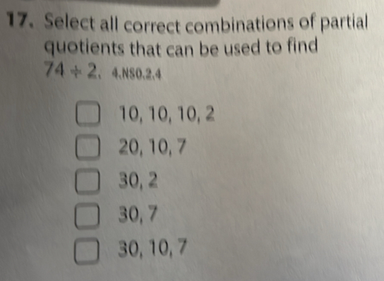 Select all correct combinations of partial
quotients that can be used to find
74/ 2 、 4.NSO. 2. 4
10, 10, 10, 2
20, 10, 7
30, 2
30, 7
30, 10, 7