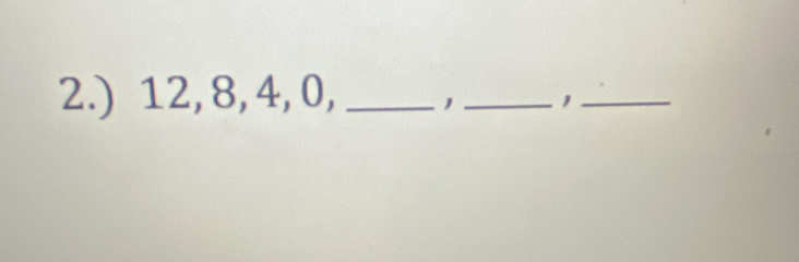 2.) 12, 8, 4, 0, _ 1 _ ,_