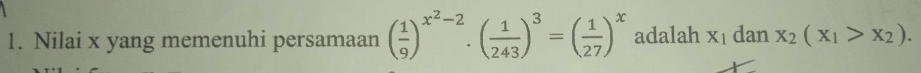 Nilai x yang memenuhi persamaan ( 1/9 )^x^2-2· ( 1/243 )^3=( 1/27 )^x adalah X_1 dan x_2(x_1>x_2).