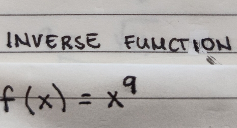 INVERSE FUMCTION
f(x)=x^9