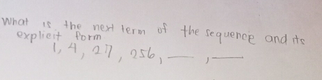 What is the next term of the sequence and its 
explieit form
1, 4, 277, 256,_ 
_