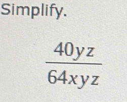 Simplify.
 40yz/64xyz 