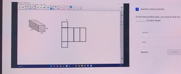 QUESTION 
To find the surface area, you have to find the 
_of each shape. 
volume 
a0a 
Rewatch Sobmit