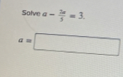 Solve a- 2a/5 =3.
a=□