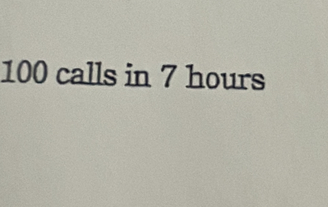 100 calls in 7 hours