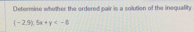 Determine whether the ordered pair is a solution of the inequality.
(-2,9); 5x+y