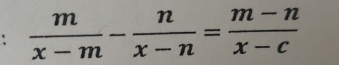  m/x-m - n/x-n = (m-n)/x-c 