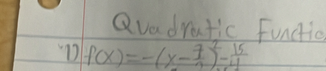 Qvadratic Functic 
D f(x)=-(x- 7/2 )^2- 15/4 