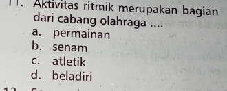 Aktivitas ritmik merupakan bagian
dari cabang olahraga ....
a. permainan
b. senam
c. atletik
d. beladiri