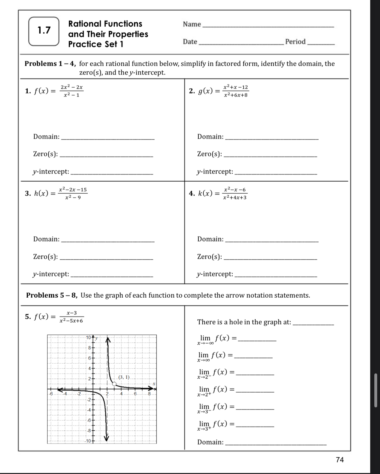 Rational Functions Name
5. f(x)= (x-3)/x^2-5x+6 
There is a hole in the graph at:_
limlimits _xto -∈fty f(x)= _
limlimits _xto ∈fty f(x)= _
limlimits _xto 2^-f(x)= _
limlimits _xto 2^+f(x)= _
limlimits _xto 3^-f(x)= _
limlimits _xto 3^+f(x)= _
Domain:_
74