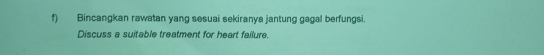 Bincangkan rawatan yang sesuai sekiranya jantung gagal berfungsi. 
Discuss a suitable treatment for heart failure.