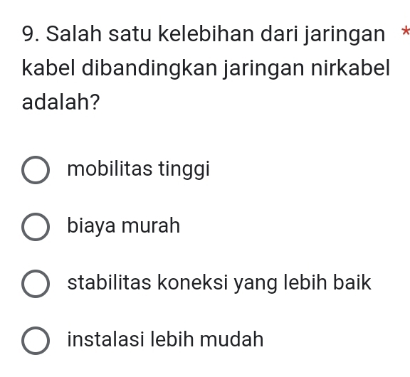 Salah satu kelebihan dari jaringan *
kabel dibandingkan jaringan nirkabel
adalah?
mobilitas tinggi
biaya murah
stabilitas koneksi yang lebih baik
instalasi lebih mudah